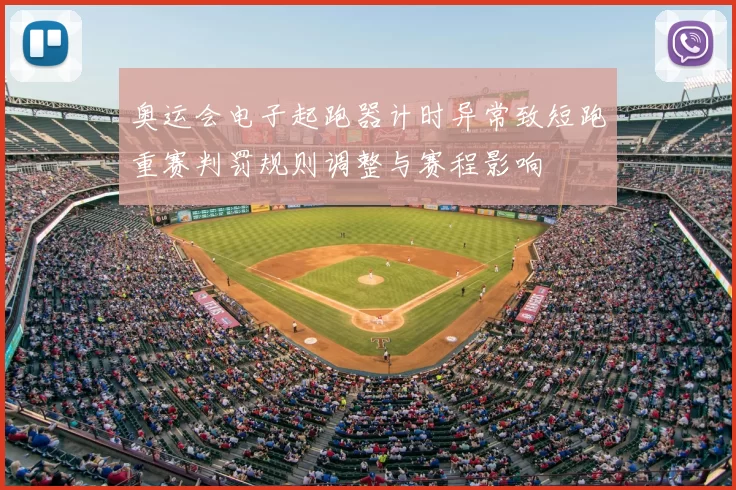 奥运会电子起跑器计时异常致短跑重赛判罚规则调整与赛程影响