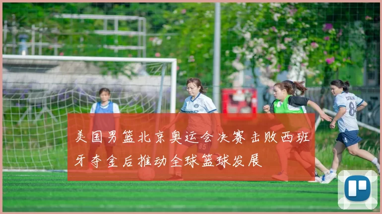 美国男篮北京奥运会决赛击败西班牙夺金后推动全球篮球发展