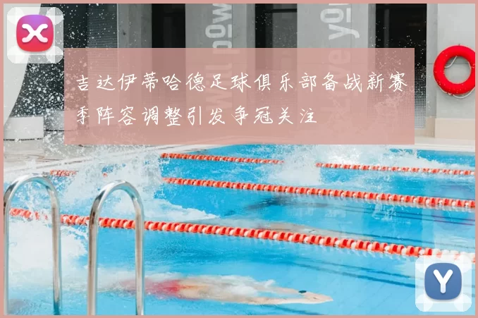 吉达伊蒂哈德足球俱乐部备战新赛季阵容调整引发争冠关注