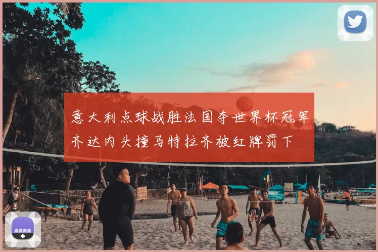 意大利点球战胜法国夺世界杯冠军齐达内头撞马特拉齐被红牌罚下