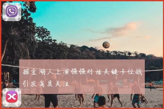 掘金湖人上演强强对话关键卡位战引发高度关注