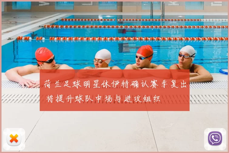 荷兰足球明星休伊特确认赛季复出 将提升球队中场与进攻组织