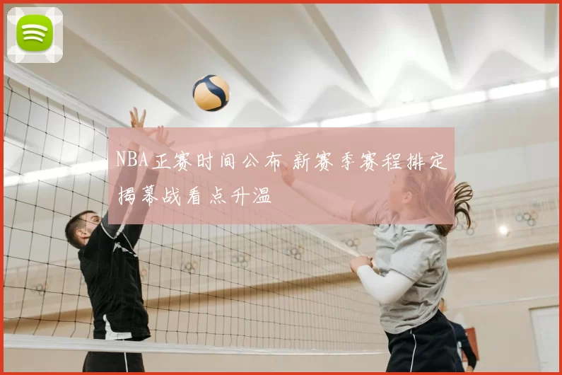 NBA正赛时间公布 新赛季赛程排定揭幕战看点升温