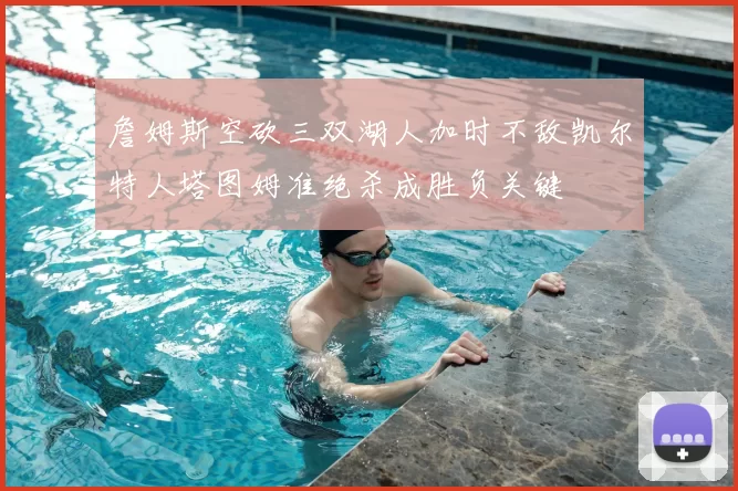 詹姆斯空砍三双湖人加时不敌凯尔特人塔图姆准绝杀成胜负关键