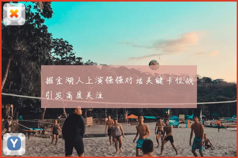 掘金湖人上演强强对话关键卡位战引发高度关注