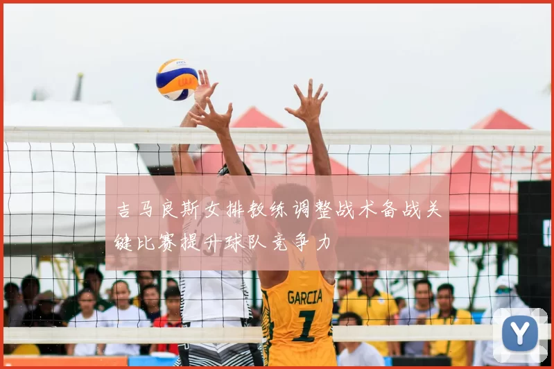 吉马良斯女排教练调整战术备战关键比赛提升球队竞争力