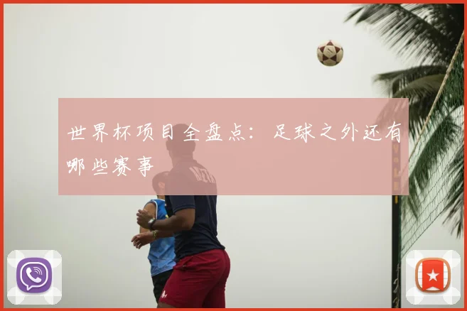 世界杯项目全盘点:足球之外还有哪些赛事